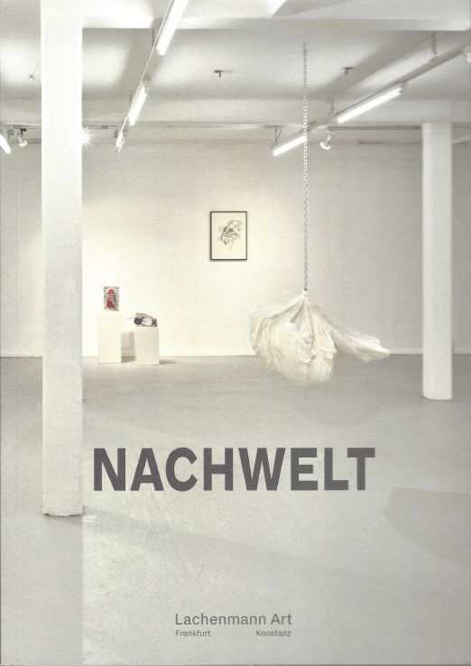 Katalog ›NACHWELT‹ Franziska Klotz, Agnes Lammert, Jirka Pfahl, Ronny Szillo | Lachenmann Art